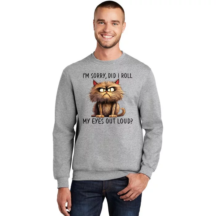 Cat I’M Sorry Did I Roll My Eyes Out Loud Tall Sweatshirt