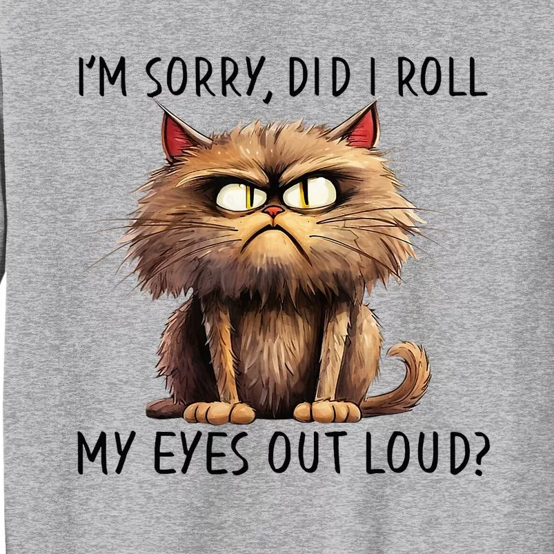 Cat I’M Sorry Did I Roll My Eyes Out Loud Tall Sweatshirt