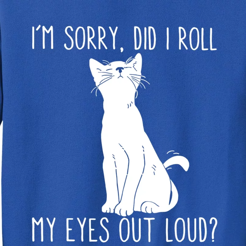 Cat I'm Sorry Did I Roll My Eyes Out Loud Funny Cat Kitty Gift Tall Sweatshirt