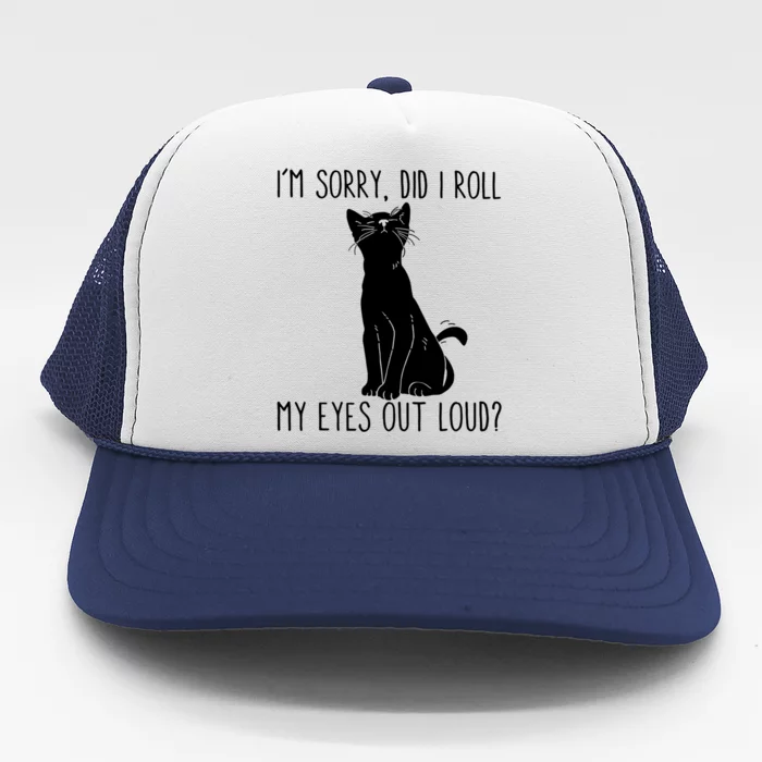 Cat I'm Sorry Did I Roll My Eyes Out Loud Funny Cat Kitty Gift Trucker Hat