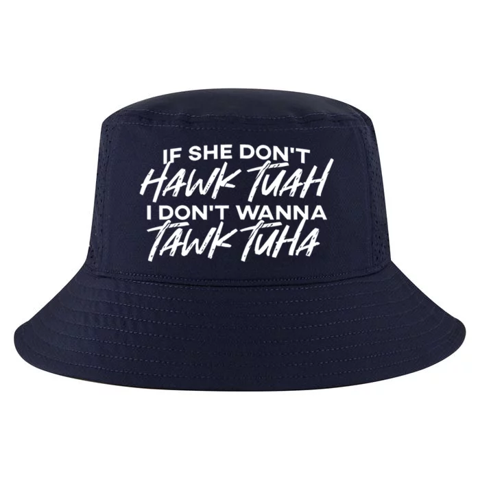 Cool If She DonT Hawk Tuah I DonT Wanna Tawk Tuha Gift Cool Comfort Performance Bucket Hat