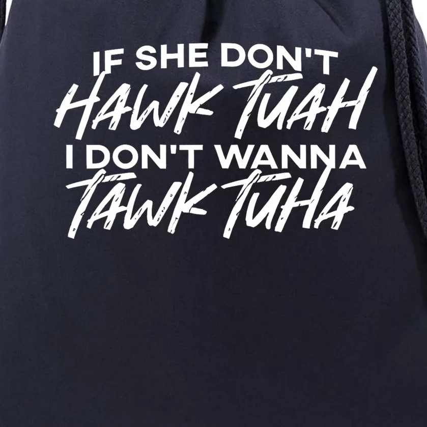 Cool If She DonT Hawk Tuah I DonT Wanna Tawk Tuha Gift Drawstring Bag