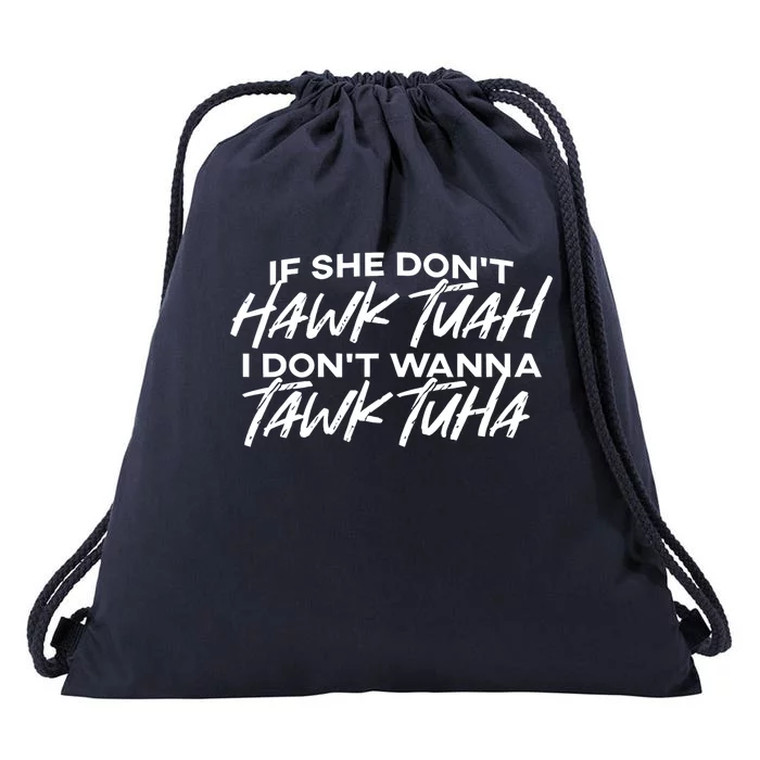 Cool If She DonT Hawk Tuah I DonT Wanna Tawk Tuha Gift Drawstring Bag