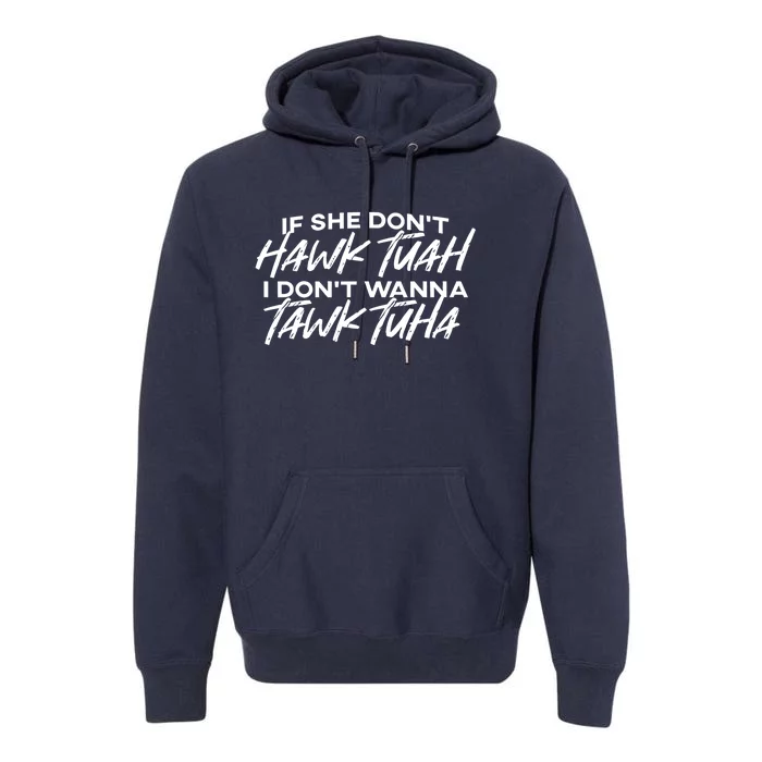 Cool If She DonT Hawk Tuah I DonT Wanna Tawk Tuha Gift Premium Hoodie