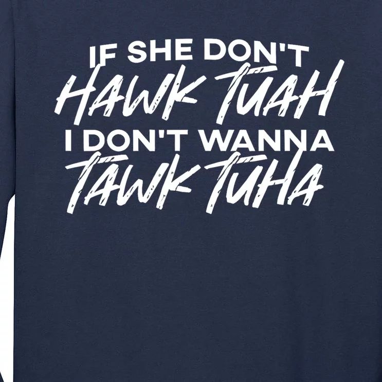 Cool If She DonT Hawk Tuah I DonT Wanna Tawk Tuha Gift Tall Long Sleeve T-Shirt