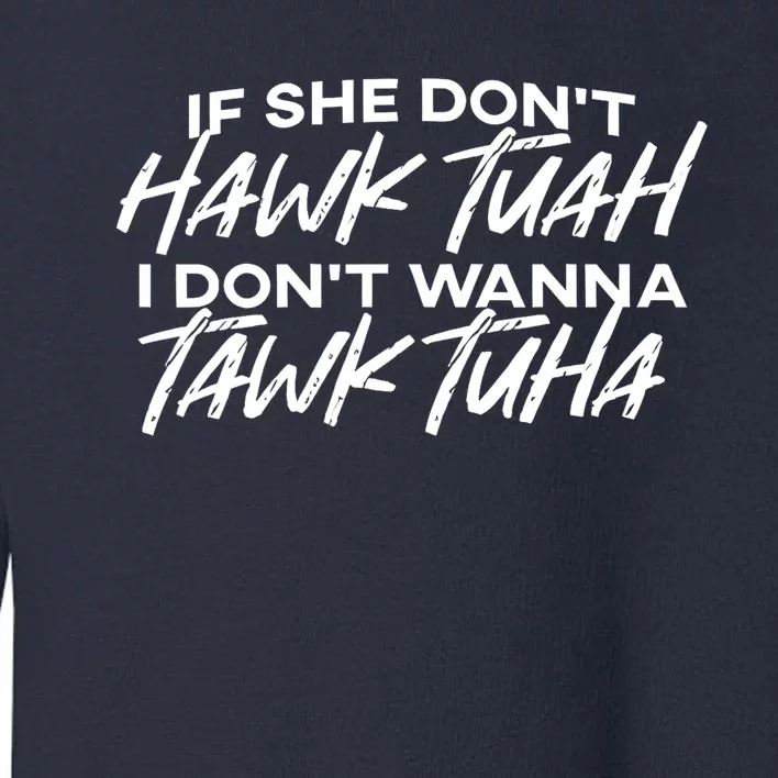 Cool If She DonT Hawk Tuah I DonT Wanna Tawk Tuha Gift Toddler Sweatshirt