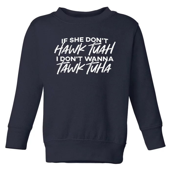 Cool If She DonT Hawk Tuah I DonT Wanna Tawk Tuha Gift Toddler Sweatshirt