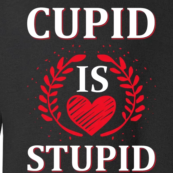 Cupid Is Stupid Toddler Sweatshirt