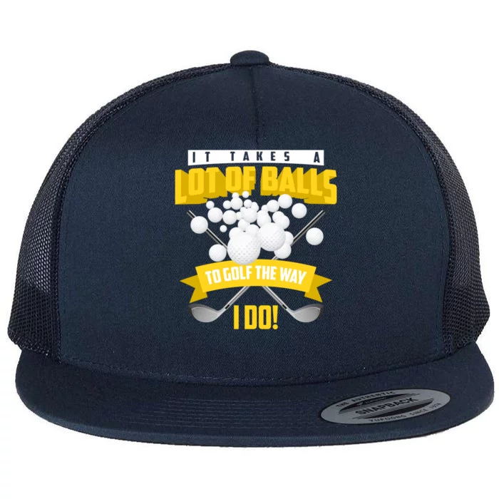 Cute It Takes A Lot Of Balls To Golf The Way I Do Gift Cool Gift Flat Bill Trucker Hat