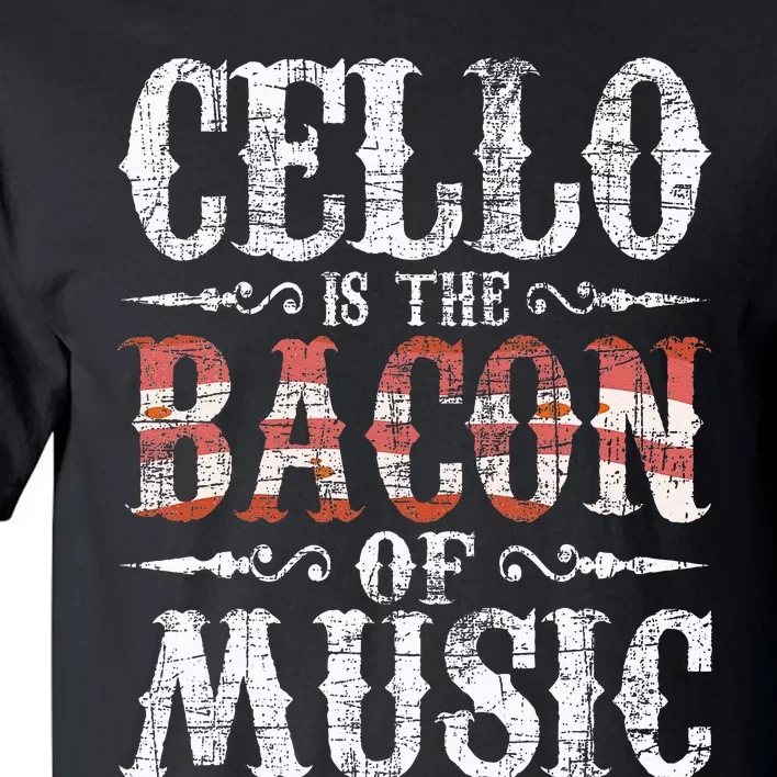 Cello Is The Bacon Of Music Cellist Classical Music Player Tall T-Shirt