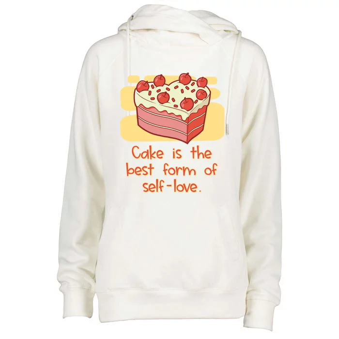 Cake Is The Best Form Of Selflove Sweet Baking Bliss Gift Womens Funnel Neck Pullover Hood