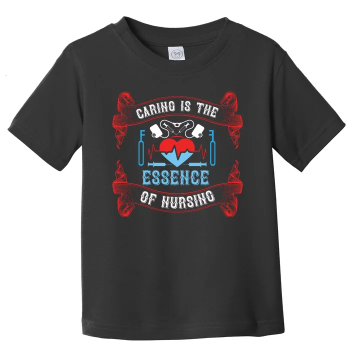 Caring Is The Essence Of Nursing Toddler T-Shirt