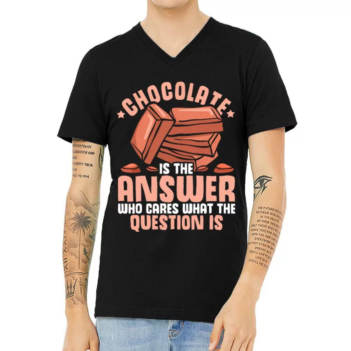 Chocolate Is The Answer Who Cares What The Question Is V-Neck T-Shirt