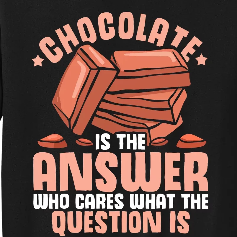 Chocolate Is The Answer Who Cares What The Question Is Tall Sweatshirt