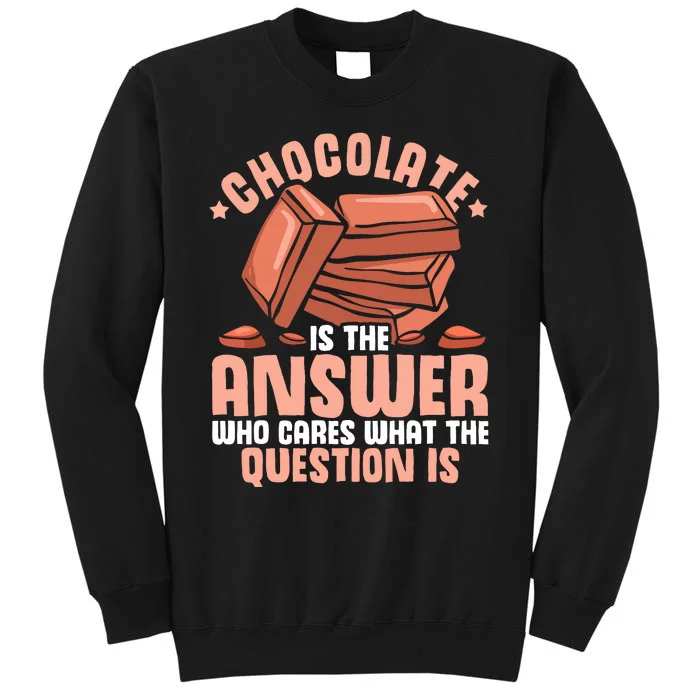 Chocolate Is The Answer Who Cares What The Question Is Tall Sweatshirt