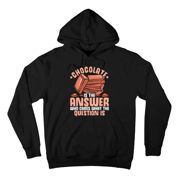 Chocolate Is The Answer Who Cares What The Question Is Tall Hoodie