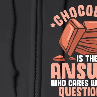 Chocolate Is The Answer Who Cares What The Question Is Full Zip Hoodie