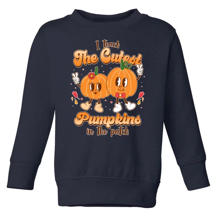 Cute I Teach The Cutest Pumpkins In The Patch Teacher Life Toddler Sweatshirt