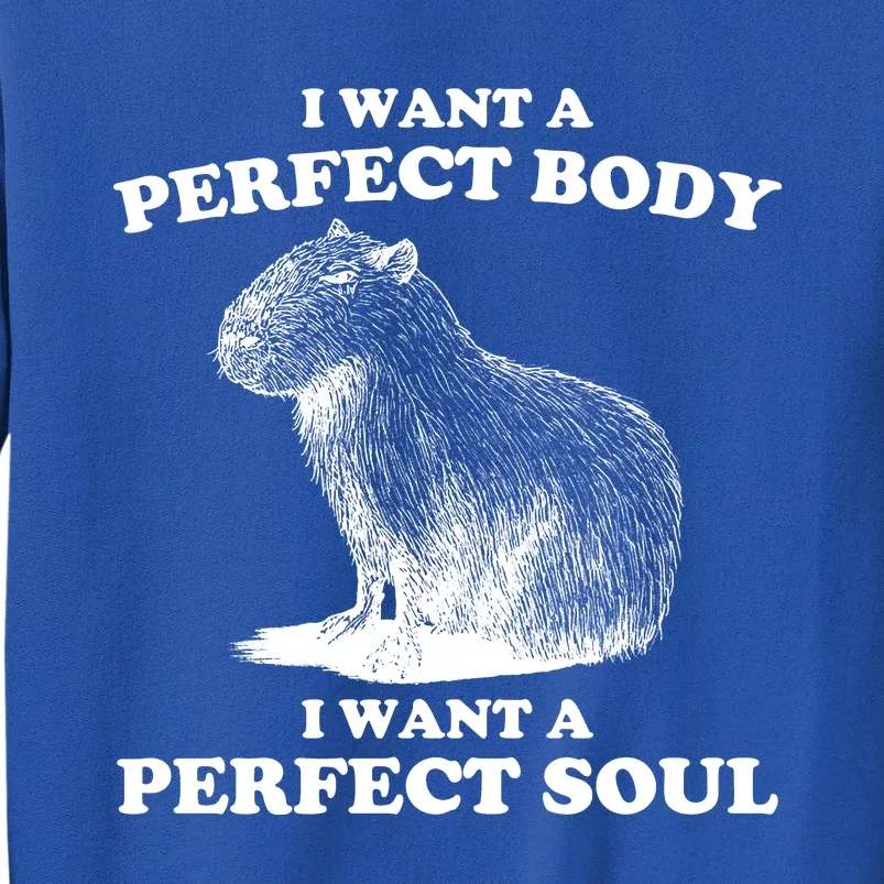 Capybara I Want A Perfect Body I Wan A Perfect Soul Tall Sweatshirt