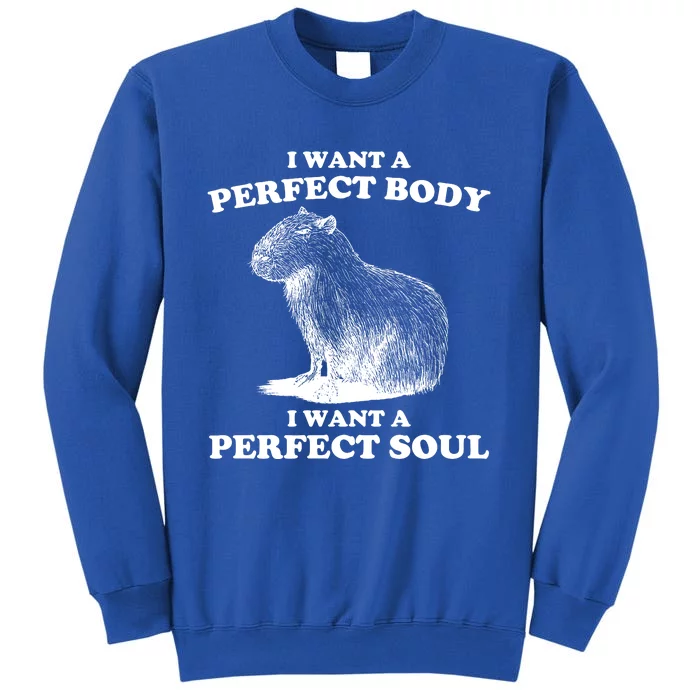 Capybara I Want A Perfect Body I Wan A Perfect Soul Tall Sweatshirt