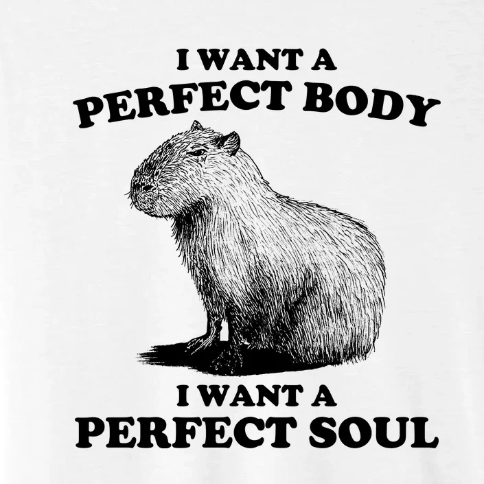 Capybara I Want A Perfect Body I Wan A Perfect Soul ChromaSoft Performance T-Shirt