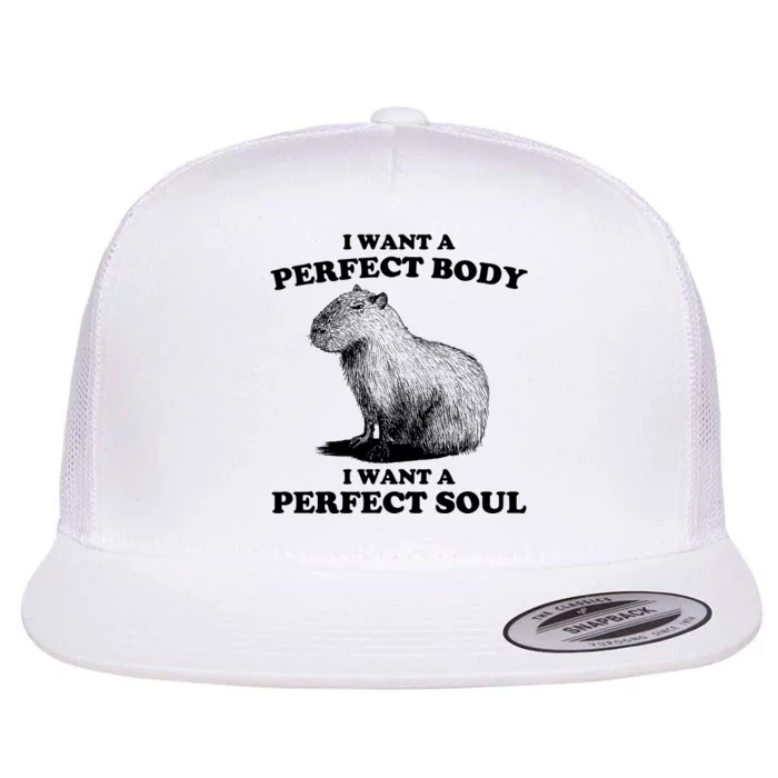 Capybara I Want A Perfect Body I Wan A Perfect Soul Flat Bill Trucker Hat