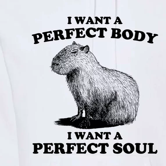 Capybara I Want A Perfect Body I Wan A Perfect Soul Premium Hoodie