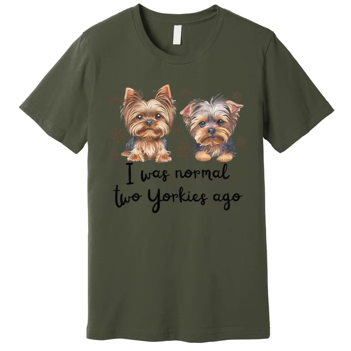 Cute I Was Normal Two Yorkie Ago Yorkie Mom Dad Mothers Day Premium T-Shirt