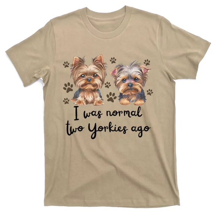 Cute I Was Normal Two Yorkie Ago Yorkie Mom Dad Mothers Day T-Shirt