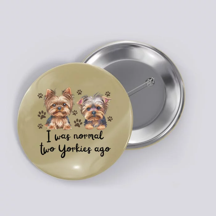 Cute I Was Normal Two Yorkie Ago Yorkie Mom Dad Mothers Day Button