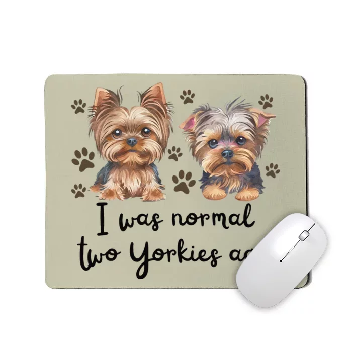 Cute I Was Normal Two Yorkie Ago Yorkie Mom Dad Mothers Day Mousepad