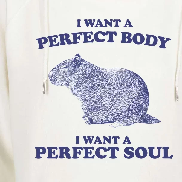 Capybara I Want A Perfect Body I Want A Perfect Soul Meme Womens Funnel Neck Pullover Hood