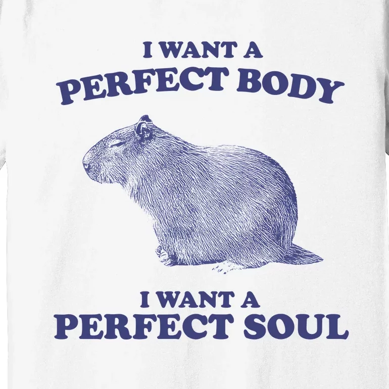 Capybara I Want A Perfect Body I Want A Perfect Soul Meme Premium T-Shirt