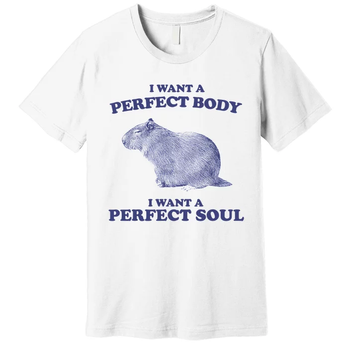 Capybara I Want A Perfect Body I Want A Perfect Soul Meme Premium T-Shirt