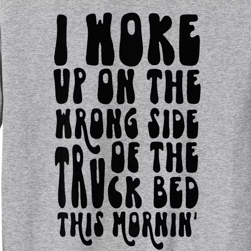 Cute I Woke Up On The Wrong Side Of The Truck Bed Tall Sweatshirt