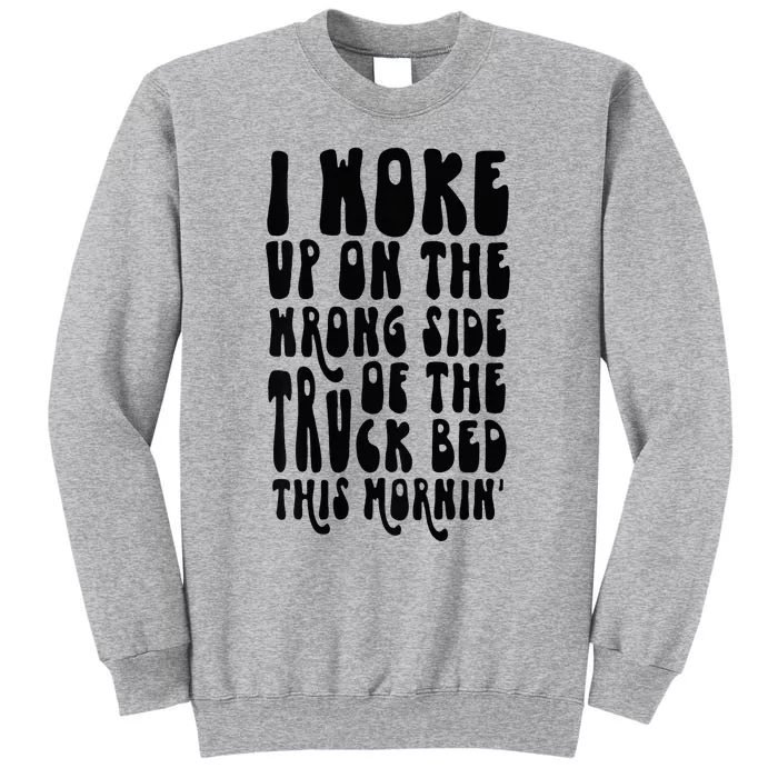 Cute I Woke Up On The Wrong Side Of The Truck Bed Tall Sweatshirt