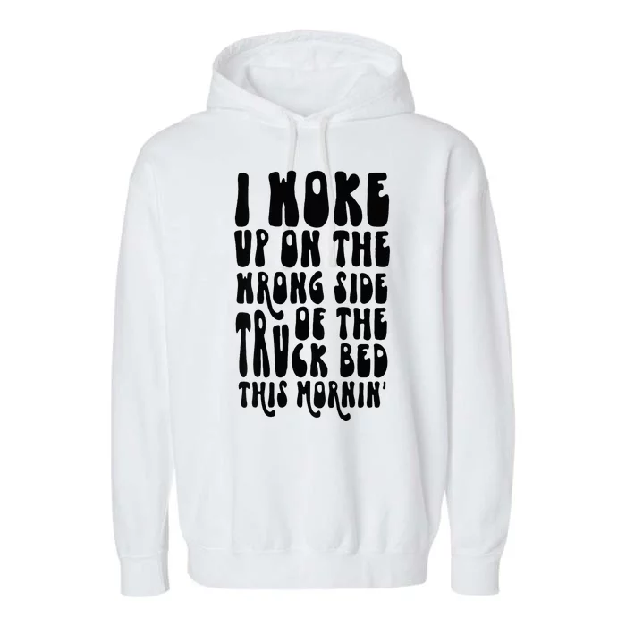 Cute I Woke Up On The Wrong Side Of The Truck Bed Garment-Dyed Fleece Hoodie