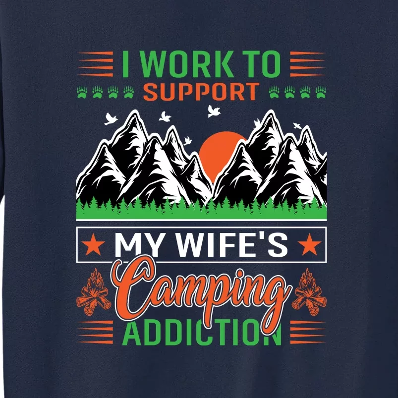 Camping I Work To Support My Wifes Camping Addiction Gift Tall Sweatshirt