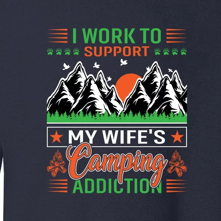 Camping I Work To Support My Wifes Camping Addiction Gift Toddler Sweatshirt