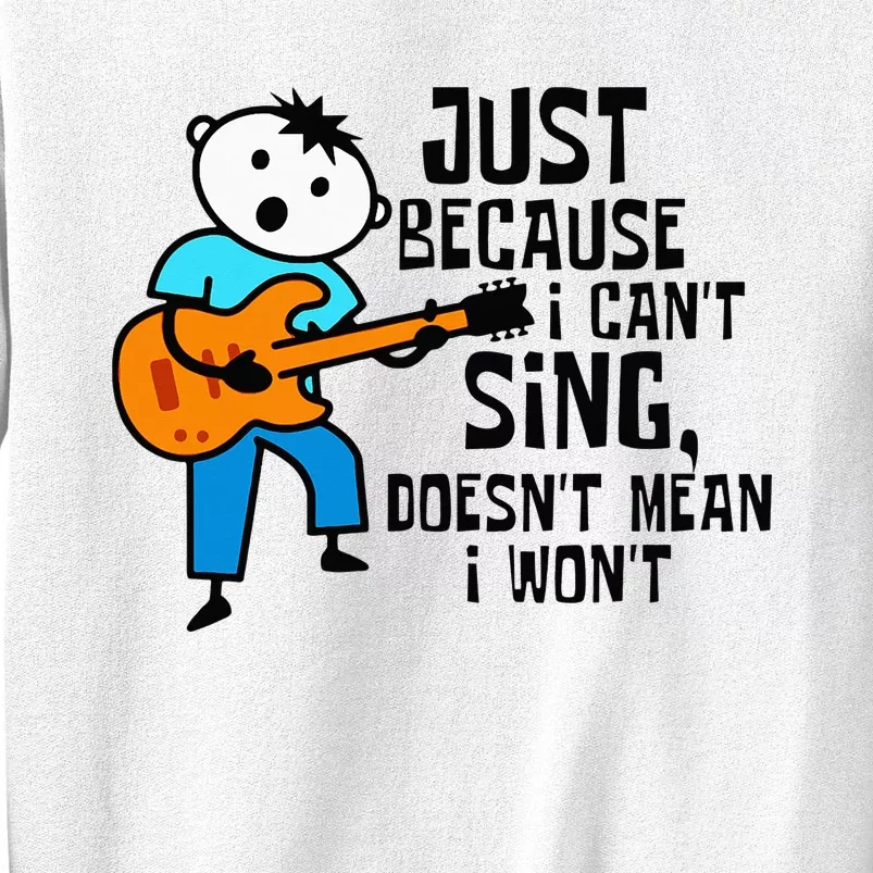 Cute Just Because I Can't Sing Doesn't Mean I Won't Sweatshirt