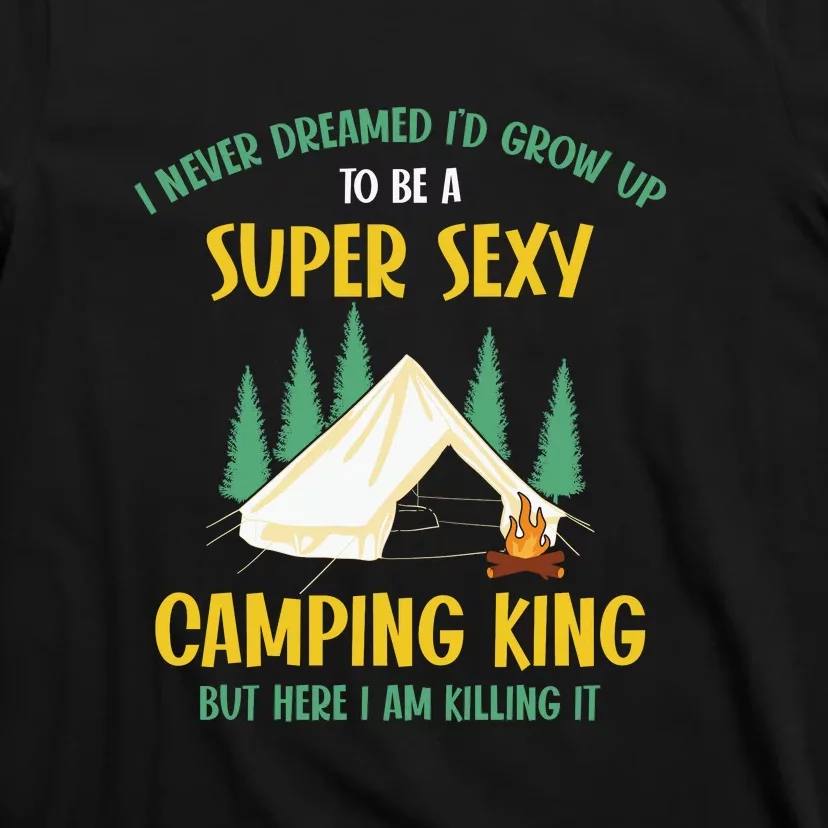 Camping King But Here I Am Killing It Camping Lover Gift T-Shirt