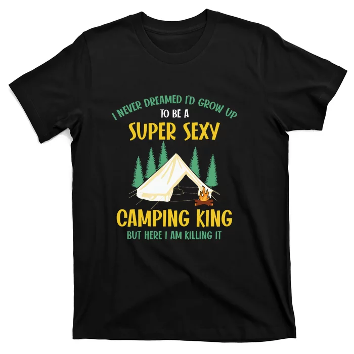 Camping King But Here I Am Killing It Camping Lover Gift T-Shirt