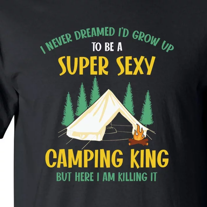 Camping King But Here I Am Killing It Camping Lover Gift Tall T-Shirt