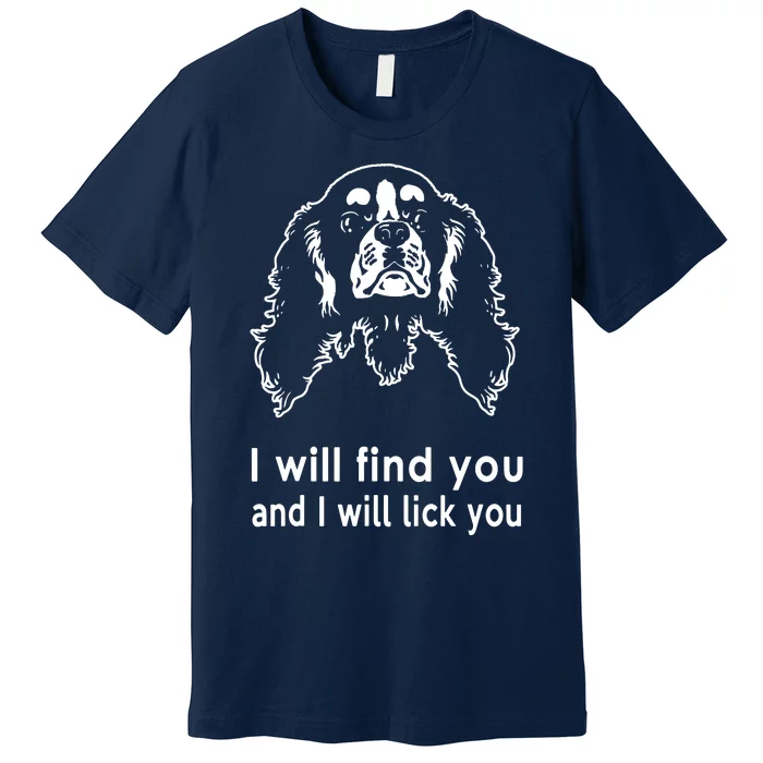 Cavalier King Charles Spaniel I Will Find You And I Will Lick You Premium T-Shirt