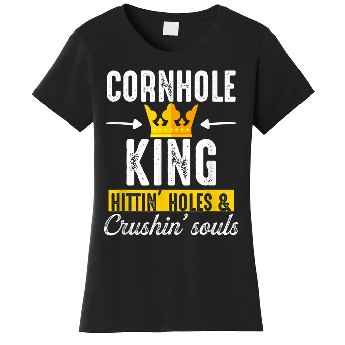 Cornhole King Hittin Holes And Crushin Souls Cornhole Board Women's T-Shirt