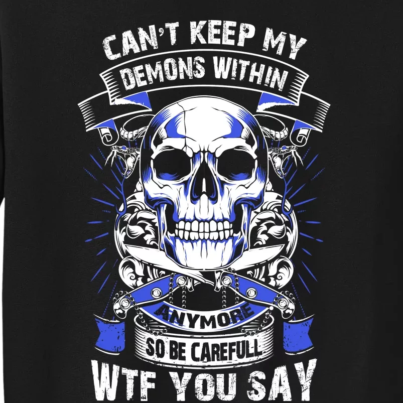 Can't Keep My Demons Within Anymore So Be Careful WTF You Say Tall Sweatshirt