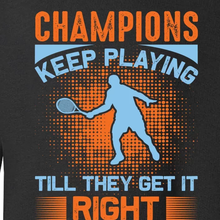 Champions Keep Playing Till They Get It Right Toddler Sweatshirt