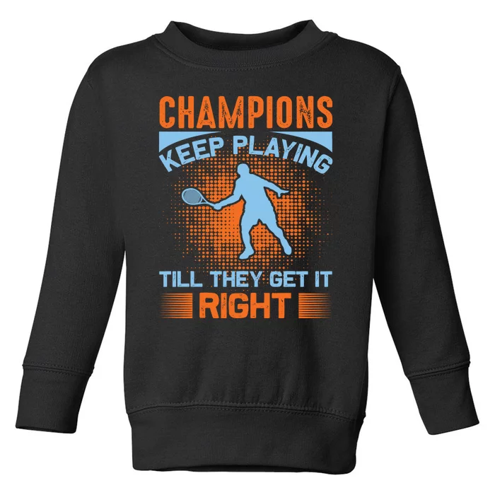 Champions Keep Playing Till They Get It Right Toddler Sweatshirt