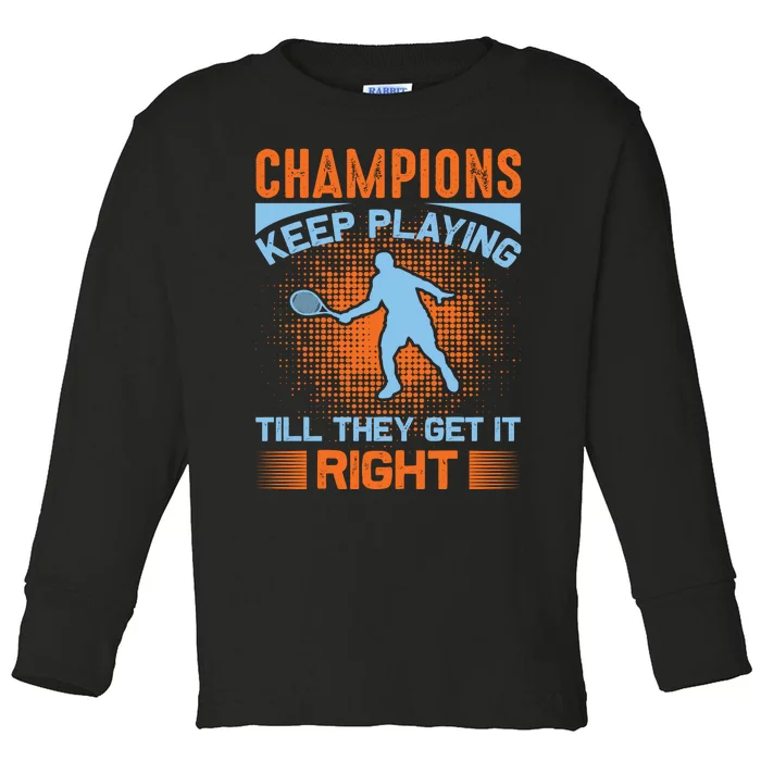 Champions Keep Playing Till They Get It Right Toddler Long Sleeve Shirt