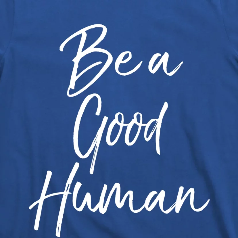 Cute Kindness Quote Equality Gift Be A Good Hu Gift T-Shirt